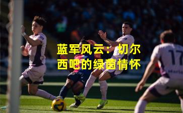 蓝军风云：切尔西吧的绿茵情怀