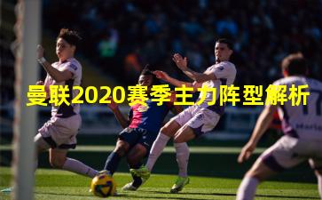 曼联2020赛季主力阵型解析